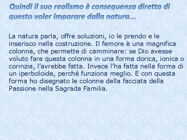 La natura parla, offre soluzioni, io le prendo e le inserisco nella costruzione. Il