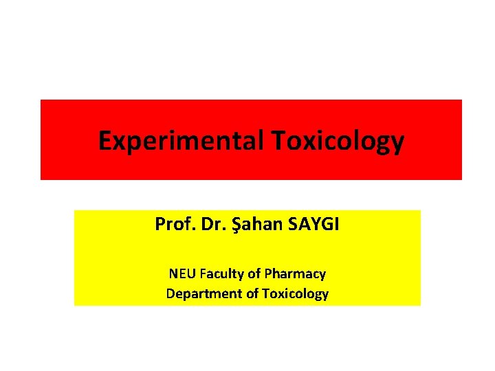 Experimental Toxicology Prof. Dr. Şahan SAYGI NEU Faculty of Pharmacy Department of Toxicology 