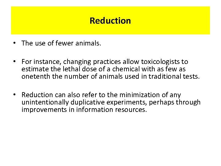 Reduction • The use of fewer animals. • For instance, changing practices allow toxicologists