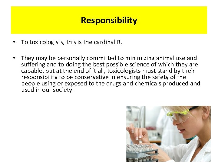 Responsibility • To toxicologists, this is the cardinal R. • They may be personally