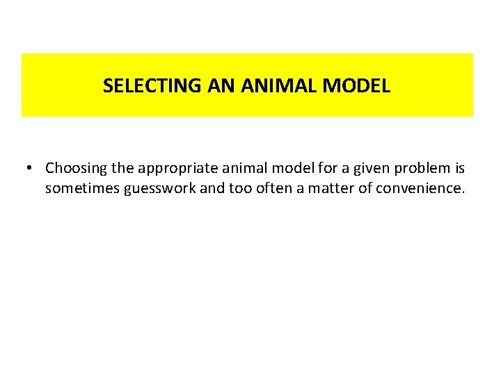 SELECTING AN ANIMAL MODEL • Choosing the appropriate animal model for a given problem