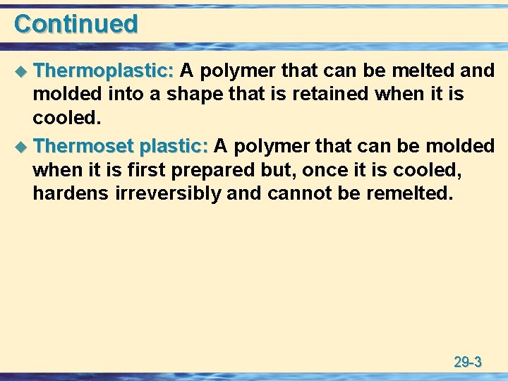 Continued u Thermoplastic: A polymer that can be melted and molded into a shape