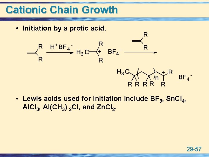 Cationic Chain Growth • Initiation by a protic acid. • Lewis acids used for