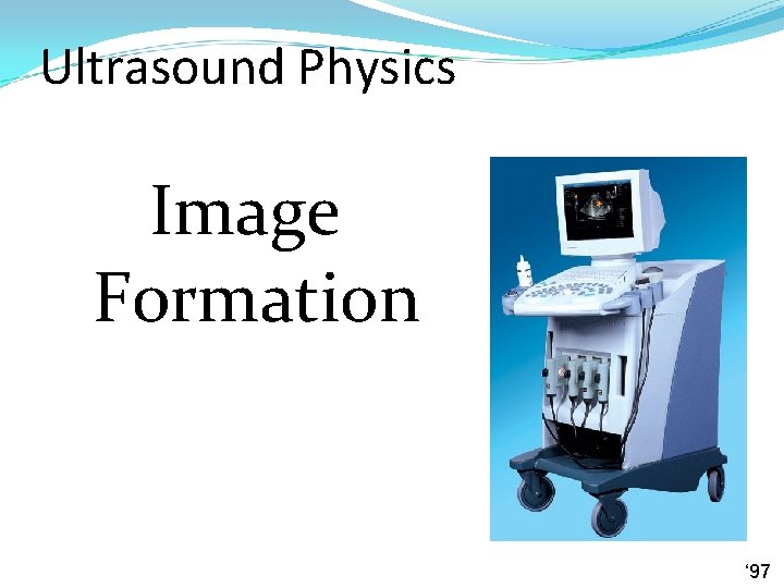 Ultrasound Physics Image Formation ‘ 97 