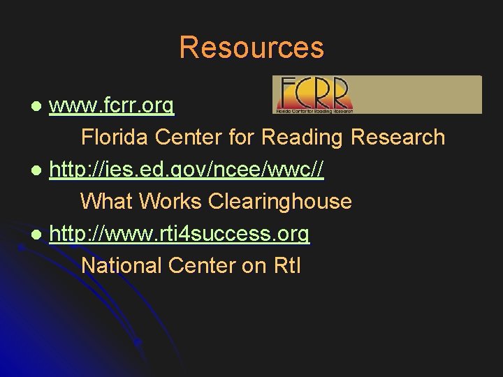 Resources www. fcrr. org Florida Center for Reading Research l http: //ies. ed. gov/ncee/wwc//