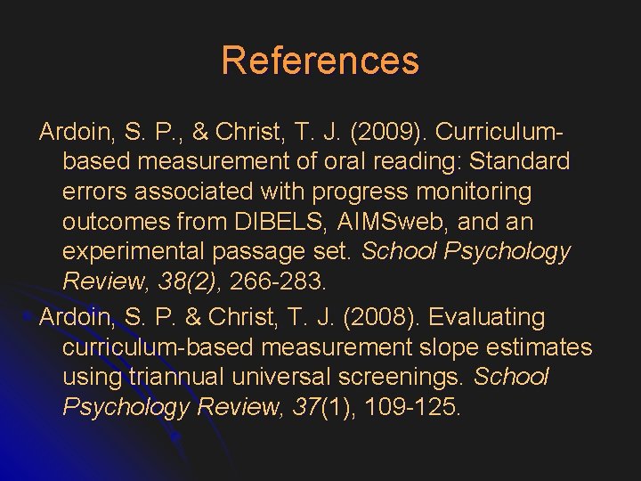 References Ardoin, S. P. , & Christ, T. J. (2009). Curriculumbased measurement of oral