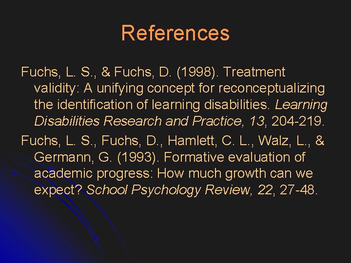 References Fuchs, L. S. , & Fuchs, D. (1998). Treatment validity: A unifying concept
