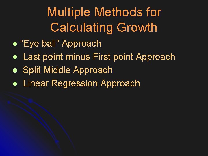 Multiple Methods for Calculating Growth “Eye ball” Approach l Last point minus First point