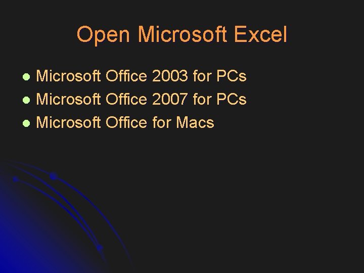 Open Microsoft Excel Microsoft Office 2003 for PCs l Microsoft Office 2007 for PCs