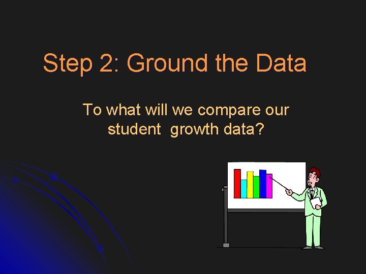 Step 2: Ground the Data To what will we compare our student growth data?