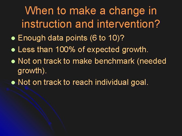 When to make a change in instruction and intervention? Enough data points (6 to