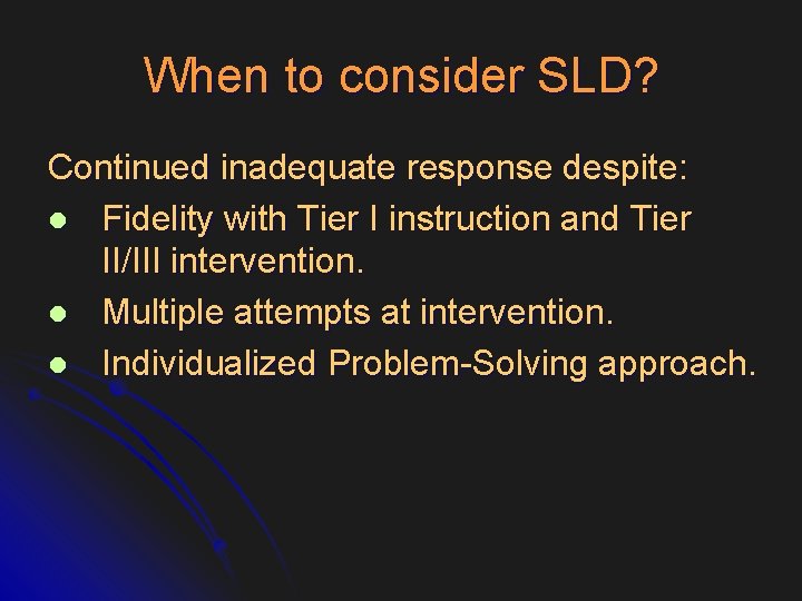 When to consider SLD? Continued inadequate response despite: l Fidelity with Tier I instruction