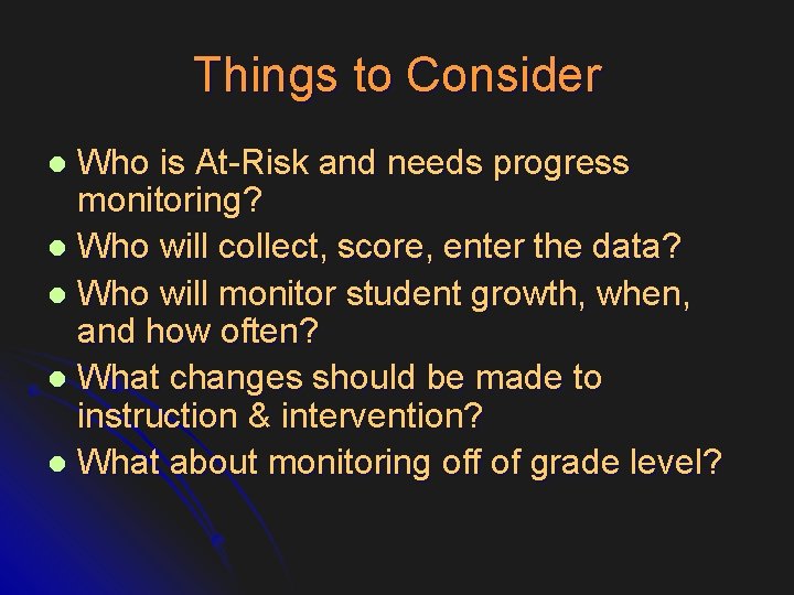 Things to Consider Who is At-Risk and needs progress monitoring? l Who will collect,