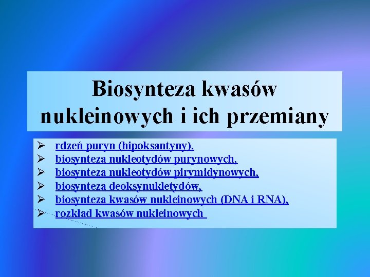 Biosynteza kwasów nukleinowych i ich przemiany Ø Ø Ø rdzeń puryn (hipoksantyny), biosynteza nukleotydów