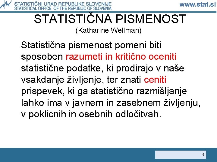 STATISTIČNA PISMENOST (Katharine Wellman) Statistična pismenost pomeni biti sposoben razumeti in kritično oceniti statistične