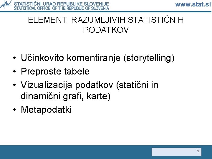 ELEMENTI RAZUMLJIVIH STATISTIČNIH PODATKOV • Učinkovito komentiranje (storytelling) • Preproste tabele • Vizualizacija podatkov