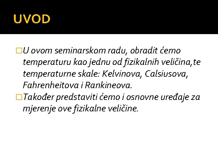 UVOD �U ovom seminarskom radu, obradit ćemo temperaturu kao jednu od fizikalnih veličina, te