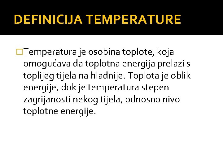 DEFINICIJA TEMPERATURE �Temperatura je osobina toplote, koja omogućava da toplotna energija prelazi s toplijeg