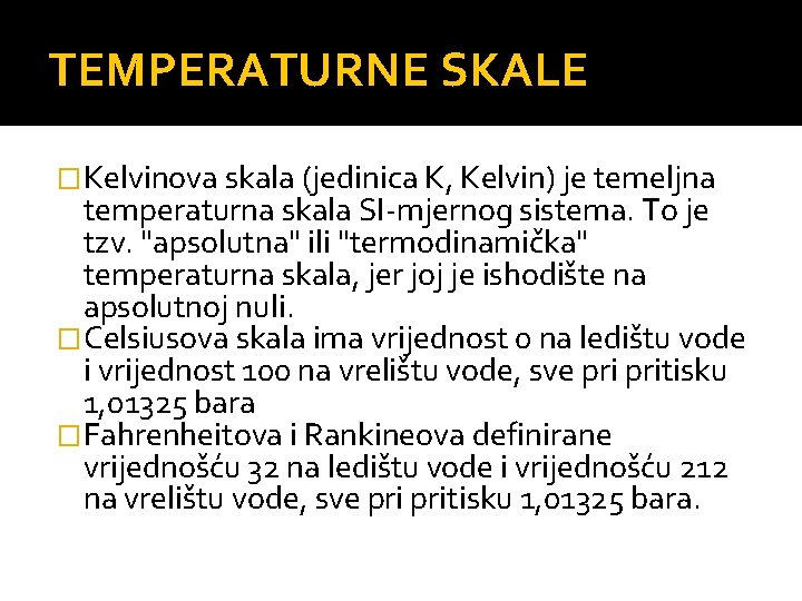 TEMPERATURNE SKALE �Kelvinova skala (jedinica K, Kelvin) je temeljna temperaturna skala SI-mjernog sistema. To