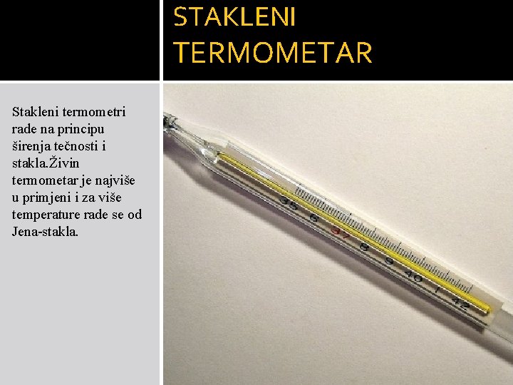 STAKLENI TERMOMETAR Stakleni termometri rade na principu širenja tečnosti i stakla. Živin termometar je