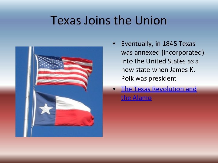 Texas Joins the Union • Eventually, in 1845 Texas was annexed (incorporated) into the