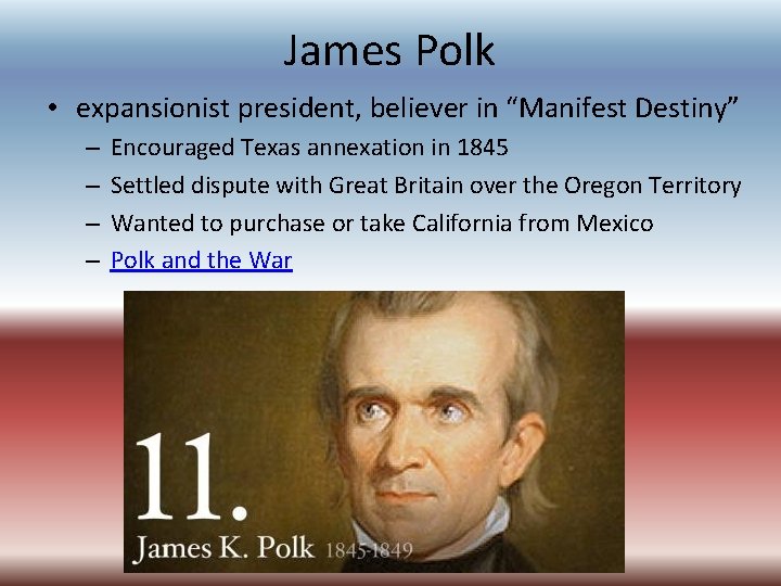 James Polk • expansionist president, believer in “Manifest Destiny” – – Encouraged Texas annexation