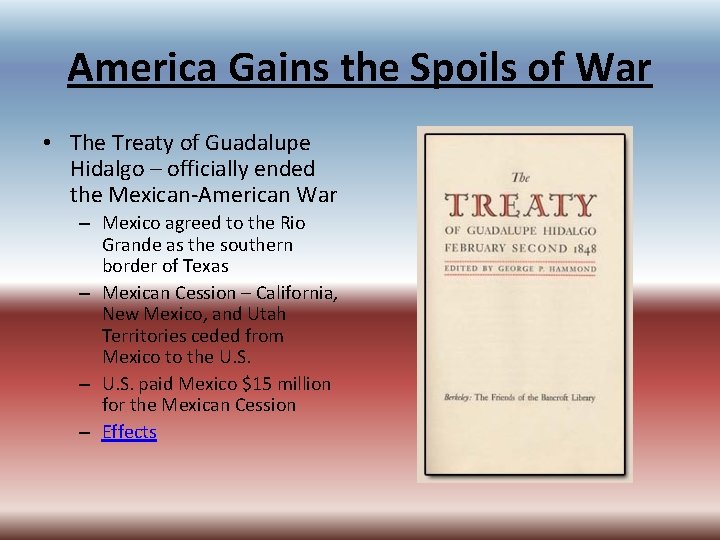America Gains the Spoils of War • The Treaty of Guadalupe Hidalgo – officially