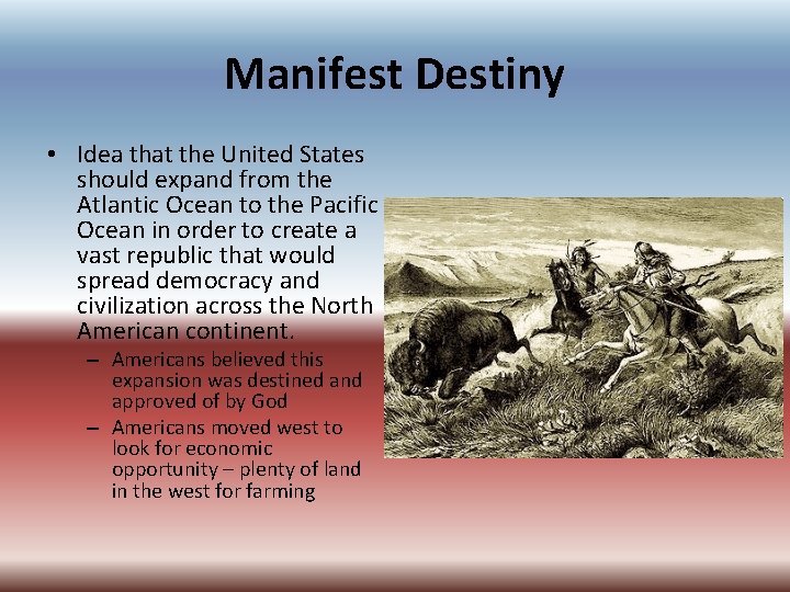 Manifest Destiny • Idea that the United States should expand from the Atlantic Ocean
