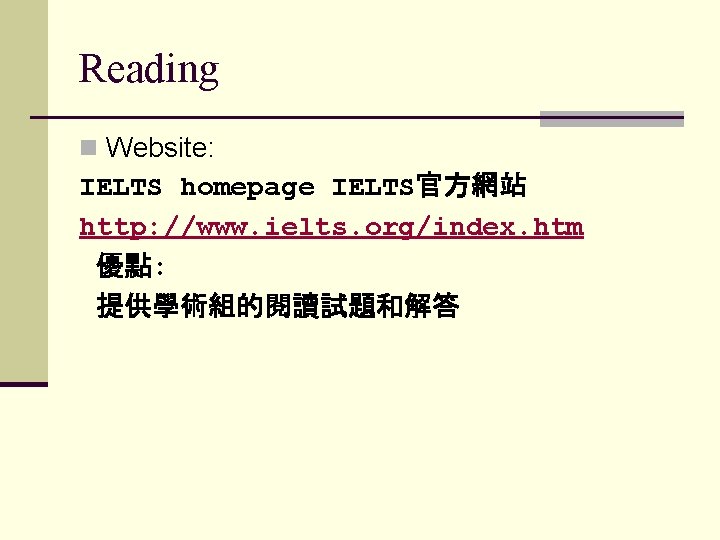 Reading n Website: IELTS homepage IELTS官方網站 http: //www. ielts. org/index. htm 優點: 提供學術組的閱讀試題和解答 