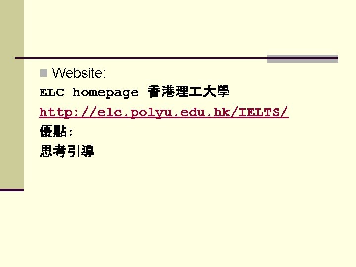 n Website: ELC homepage 香港理 大學 http: //elc. polyu. edu. hk/IELTS/ 優點: 思考引導 