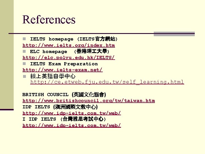 References n IELTS homepage (IELTS官方網站) http: //www. ielts. org/index. htm n ELC homepage (香港理