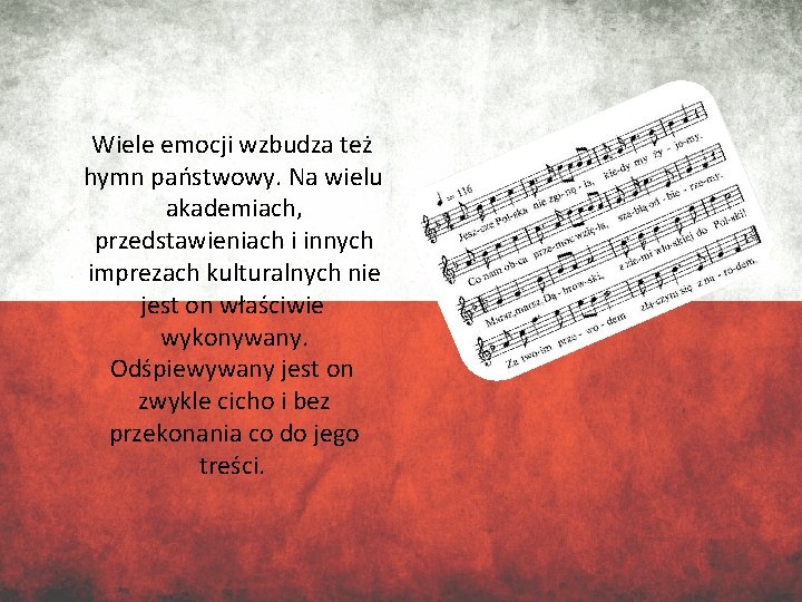 Wiele emocji wzbudza też hymn państwowy. Na wielu akademiach, przedstawieniach i innych imprezach kulturalnych