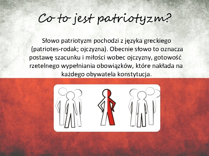 Co to jest patriotyzm? Słowo patriotyzm pochodzi z języka greckiego (patriotes-rodak; ojczyzna). Obecnie słowo