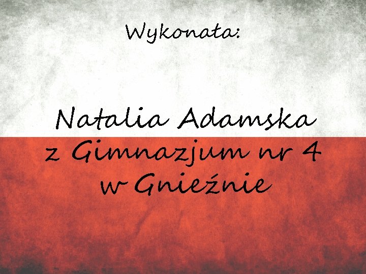 Wykonała: Natalia Adamska z Gimnazjum nr 4 w Gnieźnie 