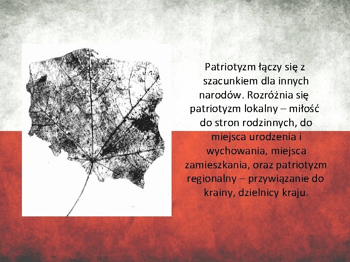 Patriotyzm łączy się z szacunkiem dla innych narodów. Rozróżnia się patriotyzm lokalny – miłość