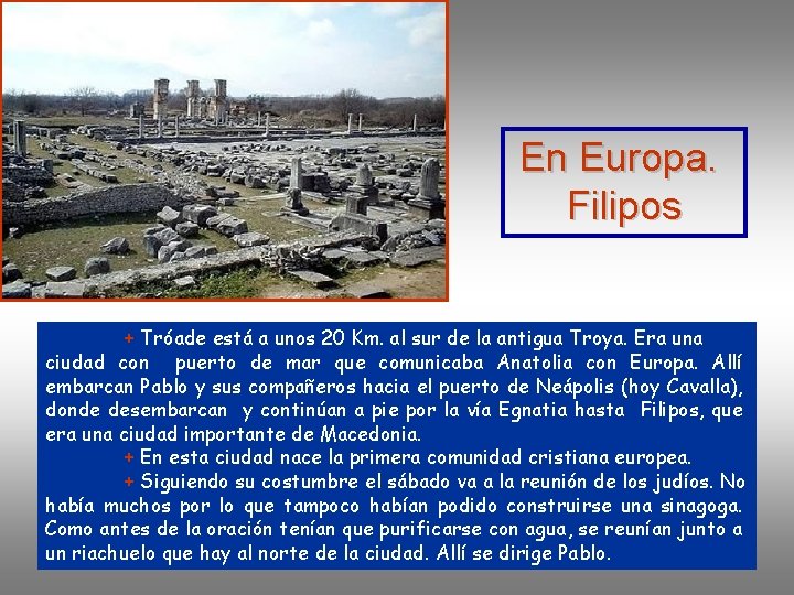 En Europa. Filipos + Tróade está a unos 20 Km. al sur de la