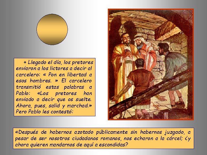 + Llegado el día, los pretores enviaron a los lictores a decir al carcelero: