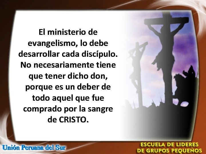 El ministerio de evangelismo, lo debe desarrollar cada discípulo. No necesariamente tiene que tener