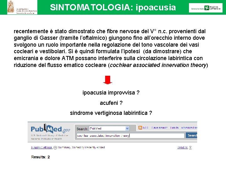 SINTOMATOLOGIA: ipoacusia recentemente è stato dimostrato che fibre nervose del V° n. c. provenienti