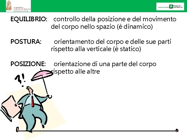 EQUILIBRIO: controllo della posizione e del movimento del corpo nello spazio (è dinamico) POSTURA: