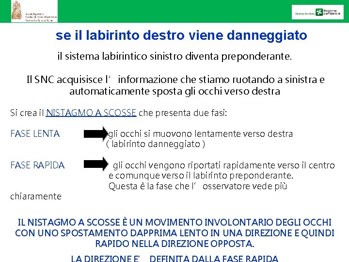 se il labirinto destro viene danneggiato il sistema labirintico sinistro diventa preponderante. Il SNC