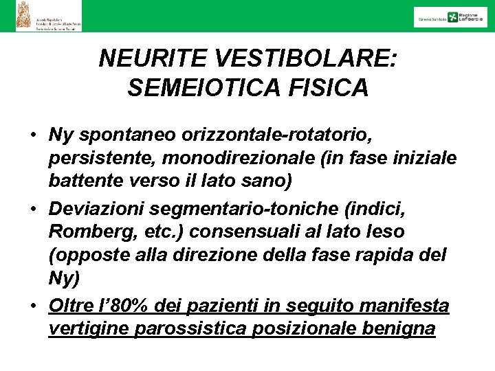 NEURITE VESTIBOLARE: SEMEIOTICA FISICA • Ny spontaneo orizzontale-rotatorio, persistente, monodirezionale (in fase iniziale battente