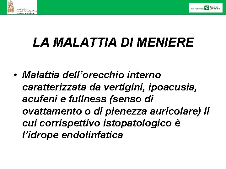 LA MALATTIA DI MENIERE • Malattia dell’orecchio interno caratterizzata da vertigini, ipoacusia, acufeni e