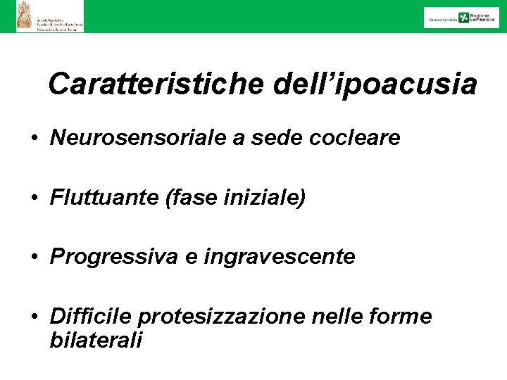 Caratteristiche dell’ipoacusia • Neurosensoriale a sede cocleare • Fluttuante (fase iniziale) • Progressiva e