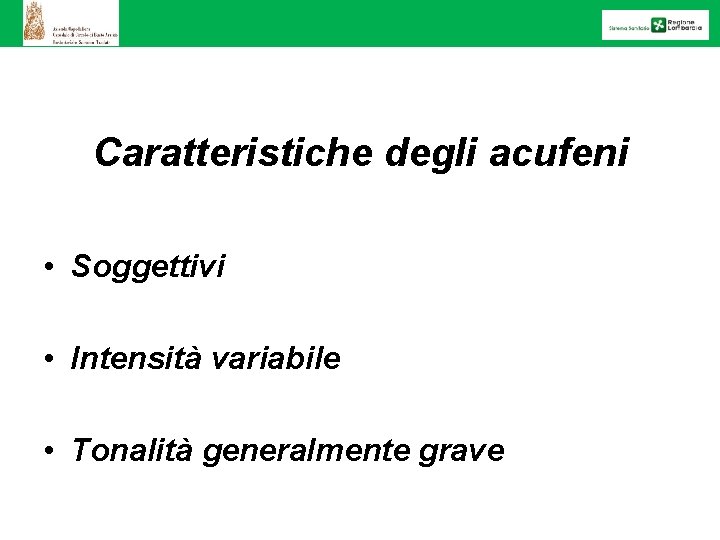 Caratteristiche degli acufeni • Soggettivi • Intensità variabile • Tonalità generalmente grave 