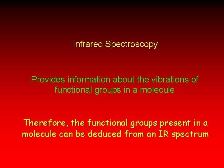 Infrared Spectroscopy Provides information about the vibrations of functional groups in a molecule Therefore,