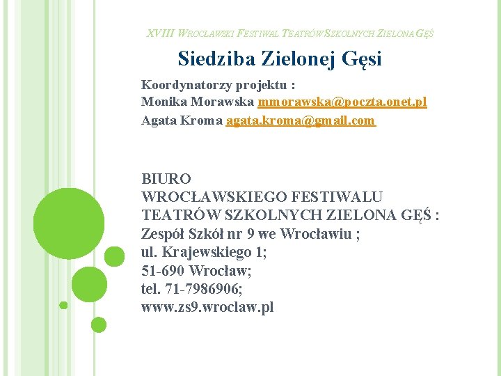 XVIII WROCŁAWSKI FESTIWAL TEATRÓW SZKOLNYCH ZIELONA GĘŚ Siedziba Zielonej Gęsi Koordynatorzy projektu : Monika