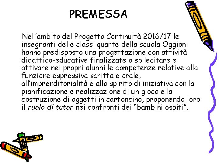 PREMESSA Nell’ambito del Progetto Continuità 2016/17 le insegnanti delle classi quarte della scuola Oggioni