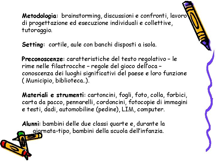 Metodologia: brainstorming, discussioni e confronti, lavoro di progettazione ed esecuzione individuali e collettive, tutoraggio.