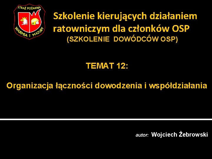Szkolenie kierujących działaniem ratowniczym dla członków OSP (SZKOLENIE DOWÓDCÓW OSP) TEMAT 12: Organizacja łączności